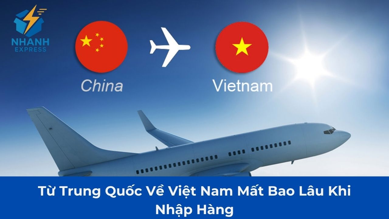 Từ Trung Quốc về Việt Nam mất bao lâu
